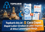 Topkarir.biz.id 5 cara cepat dapat loker Cirebon dan loker Tangerang di situs lowongan kerja